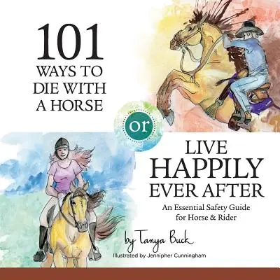 101 façons de mourir avec un cheval ou de vivre heureux : Un guide de sécurité pour le cheval et le cavalier - 101 Ways to Die with a Horse or Live Happily Ever After: A Safety Guide for Horse & Rider