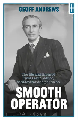 Smooth Operator : La vie et l'époque de Cyril Lakin, rédacteur en chef, communicateur et homme politique - Smooth Operator: The Life and Times of Cyril Lakin, Editor, Broadcaster and Politician