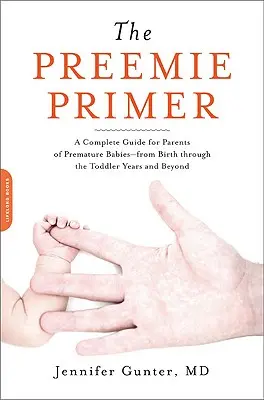 L'abc des prématurés : un guide complet pour les parents de bébés prématurés -- de la naissance à l'âge des tout-petits et au-delà - The Preemie Primer: A Complete Guide for Parents of Premature Babies -- From Birth Through the Toddler Years and Beyond