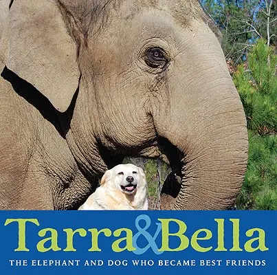 Tarra et Bella : L'éléphant et le chien qui devinrent les meilleurs amis du monde - Tarra & Bella: The Elephant and Dog Who Became Best Friends