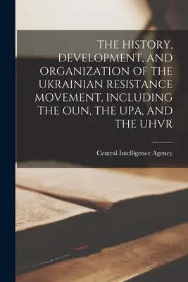 L'histoire, le développement et l'organisation du mouvement de résistance ukrainien, y compris l'Oun, l'Upa et l'Uhvr. - The History, Development, and Organization of the Ukrainian Resistance Movement, Including the Oun, the Upa, and the Uhvr