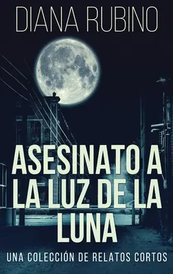 L'assassinat à la lumière de la lune - Un recueil de textes courts - Asesinato A La Luz De La Luna - Una Coleccin De Relatos Cortos