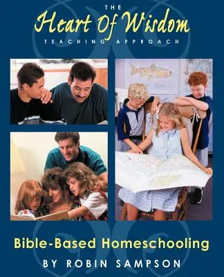 L'approche pédagogique du Cœur de la Sagesse : L'école à la maison basée sur la Bible - The Heart of Wisdom Teaching Approach: Bible Based Homeschooling