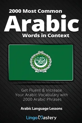 2000 mots arabes les plus communs en contexte : Apprenez à parler couramment l'arabe et augmentez votre vocabulaire avec 2000 phrases arabes. - 2000 Most Common Arabic Words in Context: Get Fluent & Increase Your Arabic Vocabulary with 2000 Arabic Phrases