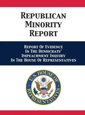 Rapport de la minorité républicaine : Rapport de preuves dans l'enquête de mise en accusation des démocrates à la Chambre des représentants - Republican Minority Report: Report Of Evidence In The Democrats' Impeachment Inquiry In The House Of Representatives