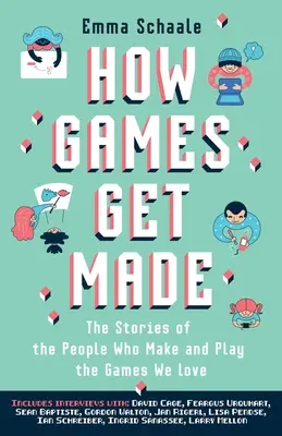 Comment les jeux sont faits : Les histoires des personnes qui fabriquent et jouent aux jeux que nous aimons - How Games Get Made: The Stories of the People Who Make and Play the Games We Love