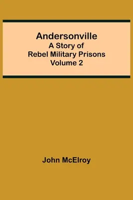 Andersonville : L'histoire des prisons militaires rebelles - Volume 2 - Andersonville: A Story of Rebel Military Prisons - Volume 2