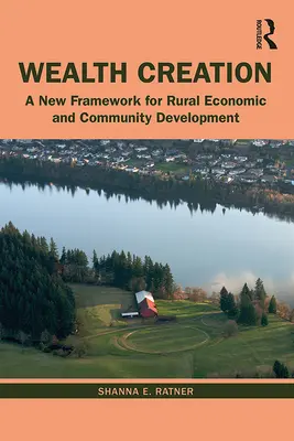 Création de richesse : Un nouveau cadre pour le développement économique et communautaire en milieu rural - Wealth Creation: A New Framework for Rural Economic and Community Development