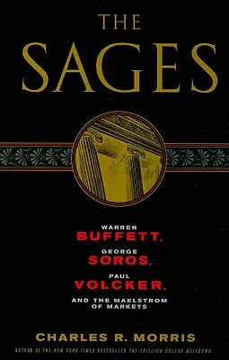 Les sages : Warren Buffett, George Soros, Paul Volcker et le maelström des marchés - The Sages: Warren Buffett, George Soros, Paul Volcker, and the Maelstrom of Markets