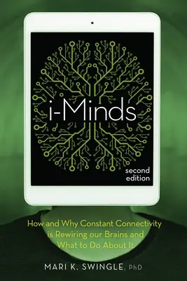I-Minds - 2e édition : Comment et pourquoi la connectivité constante est en train de recâbler notre cerveau et que faire pour y remédier ? - I-Minds - 2nd Edition: How and Why Constant Connectivity Is Rewiring Our Brains and What to Do about It