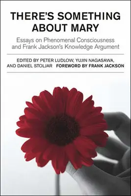Il y a quelque chose à propos de Mary : Essais sur la conscience phénoménale et l'argument de la connaissance de Frank Jackson - There's Something about Mary: Essays on Phenomenal Consciousness and Frank Jackson's Knowledge Argument