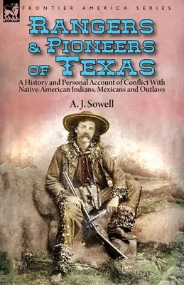 Rangers et pionniers du Texas : une histoire et un récit personnel des conflits avec les Indiens d'Amérique, les Mexicains et les hors-la-loi - Rangers and Pioneers of Texas: a History and Personal Account of Conflict with Native-American Indians, Mexicans and Outlaws
