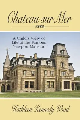 Château sur mer : La vie dans la célèbre demeure de Newport vue par un enfant - Chateau Sur Mer: A Child's View of Life at the Famous Newport Mansion