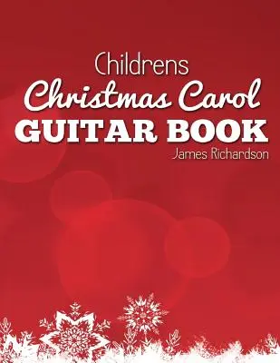 Livre de guitare pour les chants de Noël des enfants : Une collection fantastique de 16 chants de Noël pour la guitare - Childrens Christmas Carol Guitar Book: A Fantastic Collection of 16 Christmas Carols for Guitar