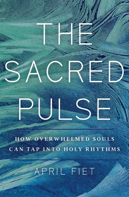 Le pouls sacré : des rythmes sacrés pour des âmes accablées - The Sacred Pulse: Holy Rhythms for Overwhelmed Souls