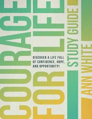 Guide d'étude Courage For Life : Découvrez une vie pleine de confiance, d'espoir et d'opportunités ! - Courage For Life Study Guide: Discover a life full of confidence, hope, and opportunity!