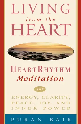 Vivre avec son cœur : Méditation du rythme cardiaque pour l'énergie, la clarté, la paix, la joie et le pouvoir intérieur - Living from the Heart: Heart Rhythm Meditation for Energy, Clarity, Peace, Joy, and Inner Power