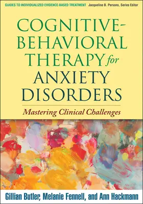 La thérapie cognitivo-comportementale pour les troubles anxieux : Maîtriser les défis cliniques - Cognitive-Behavioral Therapy for Anxiety Disorders: Mastering Clinical Challenges