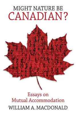 La nature pourrait-elle être canadienne&nbsp;? Essais sur l'accommodement mutuel - Might Nature Be Canadian?: Essays on Mutual Accommodation