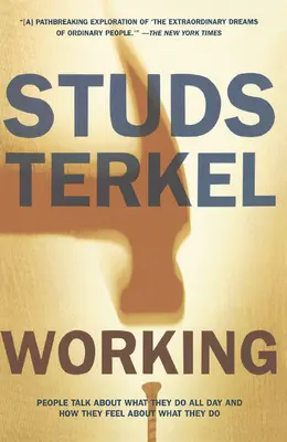 Travailler : Les gens parlent de ce qu'ils font toute la journée et de ce qu'ils ressentent à propos de ce qu'ils font - Working: People Talk about What They Do All Day and How They Feel about What They Do