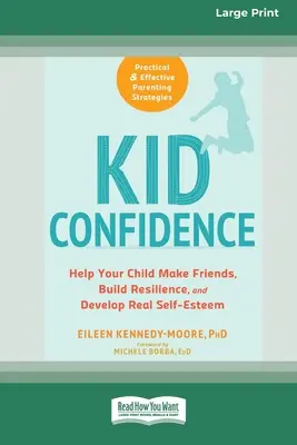 La confiance des enfants : Aidez votre enfant à se faire des amis, à développer sa résilience et son estime de soi (16pt Large Print Edition) - Kid Confidence: Help Your Child Make Friends, Build Resilience, and Develop Real Self-Esteem (16pt Large Print Edition)