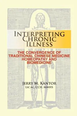 Interprétation de la maladie chronique : : La convergence de la médecine traditionnelle chinoise, de l'homéopathie et de la biomédecine - Interpreting Chronic Illness: : The Convergence of Traditional Chinese Medicine, Homeopathy, and Biomedicine