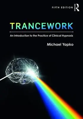 Le travail de transe : Une introduction à la pratique de l'hypnose clinique - Trancework: An Introduction to the Practice of Clinical Hypnosis