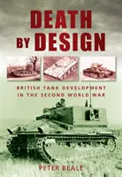 Death by Design - Le développement des chars d'assaut britanniques pendant la Seconde Guerre mondiale - Death by Design - British Tank Development in the Second World War