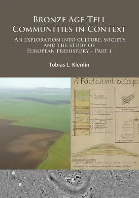 Les communautés de Tell de l'âge du bronze en contexte : Une exploration de la culture, de la société et de l'étude de la préhistoire européenne. Partie 1 : Critique : L'Europe et le Moi - Bronze Age Tell Communities in Context: An Exploration Into Culture, Society and the Study of European Prehistory. Part 1: Critique: Europe and the Me