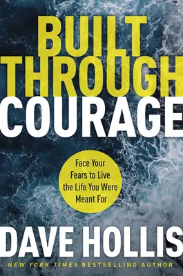 Construit par le courage : Affrontez vos peurs pour vivre la vie pour laquelle vous avez été conçu - Built Through Courage: Face Your Fears to Live the Life You Were Meant for