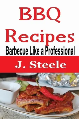 Recettes de barbecue : Le barbecue comme un professionnel - BBQ Recipes: Barbecue Like a Professional