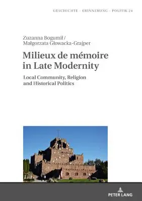 Milieux de mémoire dans la modernité tardive : Communautés locales, religion et politique historique - Milieux de Mmoire in Late Modernity: Local Communities, Religion and Historical Politics