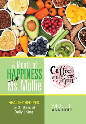 Un mois de bonheur avec Mme Mollie : des recettes saines pour 31 jours de vie quotidienne - A Month of Happiness with Ms. Mollie: Healthy Recipes for 31 Days of Daily Living