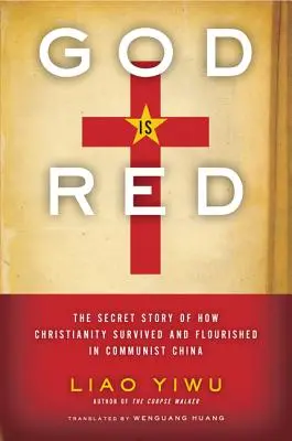 Dieu est rouge : L'histoire secrète de la survie et de l'épanouissement du christianisme dans la Chine communiste - God is Red: The Secret Story of How Christianity Survived and Flourished in Communist China