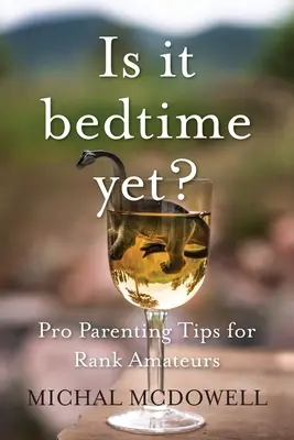C'est l'heure d'aller au lit ? Conseils de parents professionnels pour les amateurs - Is it Bedtime Yet?: Pro Parenting Tips for Rank Amateurs