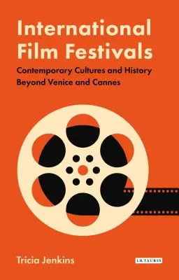 Les festivals internationaux du film : Cultures contemporaines et histoire au-delà de Venise et de Cannes - International Film Festivals: Contemporary Cultures and History Beyond Venice and Cannes