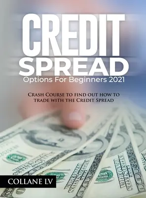 Options d'écart de crédit pour les débutants 2021 : Cours accéléré pour apprendre à négocier avec l'écart de crédit - Credit Spread Options for Beginners 2021: Crash Course to find out how to trade with the Credit Spread