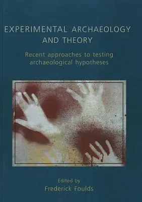 Archéologie expérimentale et théorie : Approches récentes des hypothèses archéologiques - Experimental Archaeology and Theory: Recent Approaches to Archaeological Hypotheses