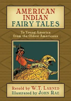 Contes de fées des Indiens d'Amérique : Les contes de fées des Indiens d'Amérique : à la jeune Amérique par les Américains les plus anciens - American Indian Fairy Tales: To Young America from the Oldest Americans