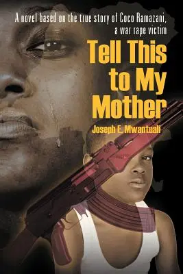 Tell This to My Mother : Un roman basé sur l'histoire vraie de Coco Ramazani, victime de viols de guerre - Tell This to My Mother: A Novel Based on the True Story of Coco Ramazani, a War Rape Victim