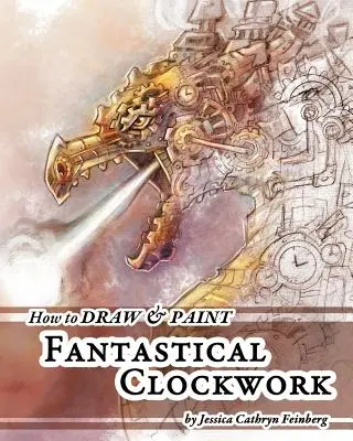 Comment dessiner et peindre l'horlogerie fantastique - How to Draw & Paint Fantastical Clockwork