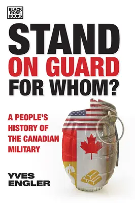 Pour qui monter la garde ? une histoire populaire de l'armée canadienne - Stand on Guard for Whom?: A People's History of the Canadian Military