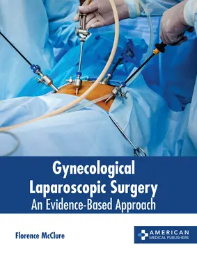 La chirurgie laparoscopique gynécologique : Une approche fondée sur les preuves - Gynecological Laparoscopic Surgery: An Evidence-Based Approach