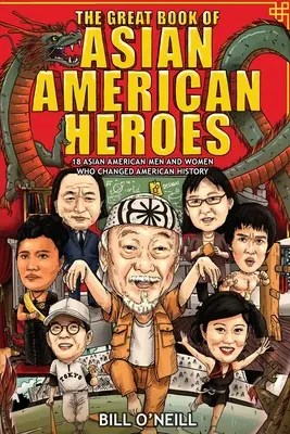 Le grand livre des héros américains d'origine asiatique : 18 hommes et femmes américains d'origine asiatique qui ont changé l'histoire des États-Unis - The Great Book of Asian American Heroes: 18 Asian American Men and Women Who Changed American History