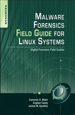 Malware Forensics Field Guide for Linux Systems (Guide de terrain sur les logiciels malveillants pour les systèmes Linux) : Guides de terrain pour la criminalistique numérique - Malware Forensics Field Guide for Linux Systems: Digital Forensics Field Guides