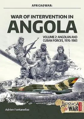 La guerre d'intervention en Angola : Volume 2 - Forces angolaises et cubaines, 1976-1983 - War of Intervention in Angola: Volume 2 - Angolan and Cuban Forces, 1976-1983