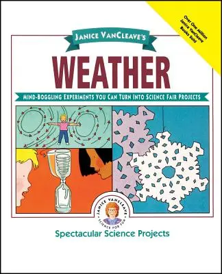 Janice Vancleave's Weather : Des expériences époustouflantes que vous pouvez transformer en projets de foire scientifique - Janice Vancleave's Weather: Mind-Boggling Experiments You Can Turn Into Science Fair Projects