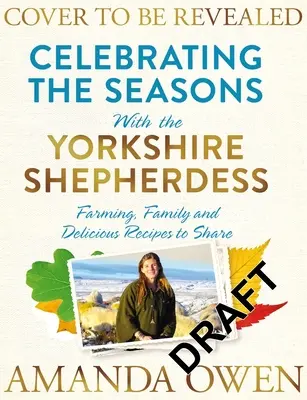 Célébrer les saisons avec la bergère du Yorkshire, 4 : l'agriculture, la famille et de délicieuses recettes à partager - Celebrating the Seasons with the Yorkshire Shepherdess, 4: Farming, Family and Delicious Recipes to Share