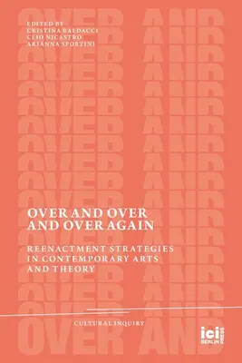 Over and Over and Over Again : Stratégies de reconstitution dans les arts et la théorie contemporains - Over and Over and Over Again: Reenactment Strategies in Contemporary Arts and Theory