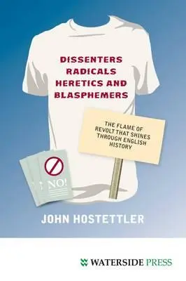 Dissidents, radicaux, hérétiques et blasphémateurs : La flamme de la révolte qui illumine l'histoire de l'Angleterre - Dissenters, Radicals, Heretics and Blasphemers: The Flame of Revolt That Shines Through English History